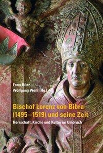 Bischof Lorenz von Bibra (1495-1519) und seine Zeit - Herrschaft, Kirche und Kultur im Umbruch