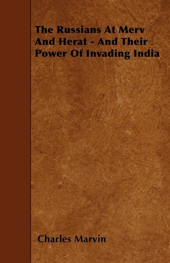 The Russians at Merv and Herat - And Their Power of Invading India