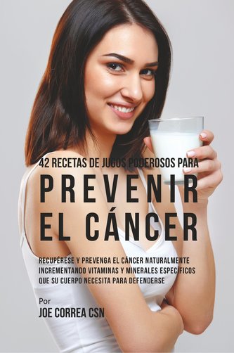 42 Recetas de Jugos Poderosos Para Prevenir el Cáncer