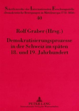 Demokratisierungsprozesse in der Schweiz im späten 18. und 19. Jahrhundert