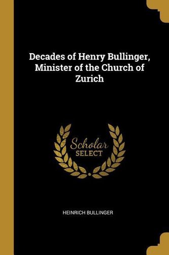 Decades of Henry Bullinger, Minister of the Church of Zurich