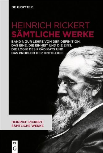 Heinrich Rickert: Sämtliche Werke. Zur Lehre von der Definition. Das Eine, die Einheit und die Eins. Die Logik des Prädikats und