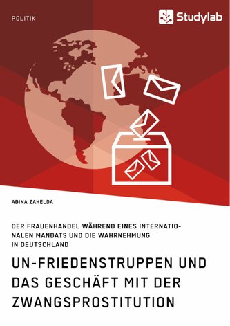 UN-Friedenstruppen und das Geschäft mit der Zwangsprostitution. Der Frauenhandel während eines internationalen Mandats und die W