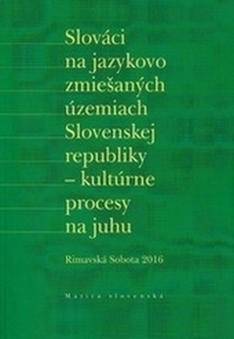 Slováci na jazykovo zmiešaných územiach Slovenskej republiky - kultúrne procesy na juhu
