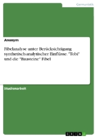 Fibelanalyse unter Berücksichtigung synthetisch-analytischer Einflüsse. \"Tobi\" und die \"Bausteine\" Fibel