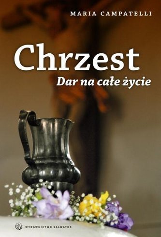 Chrzest. Dar na całe życie Chrzest. Dar na całe życie