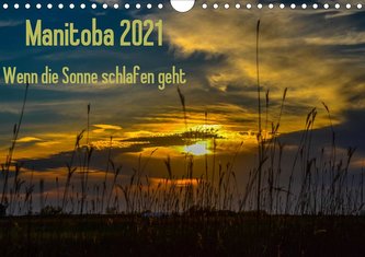Manitoba 2021 Wenn die Sonne schlafen geht (Wandkalender 2021 DIN A4 quer)
