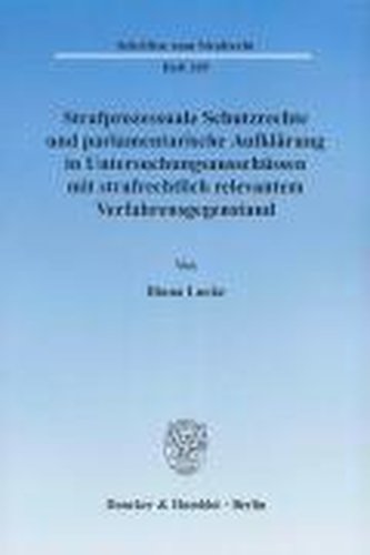 Strafprozessuale Schutzrechte und parlamentarische Aufklärung in Untersuchungsausschüssen mit strafrechtlich relevantem Verfahre
