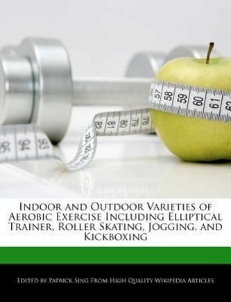 Indoor and Outdoor Varieties of Aerobic Exercise Including Elliptical Trainer, Roller Skating, Jogging, and Kickboxing