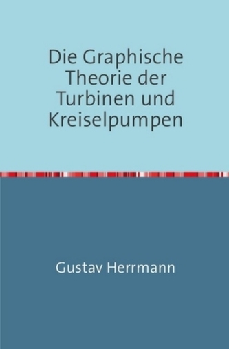 Die Graphische Theorie der Turbinen und Kreiselpumpen