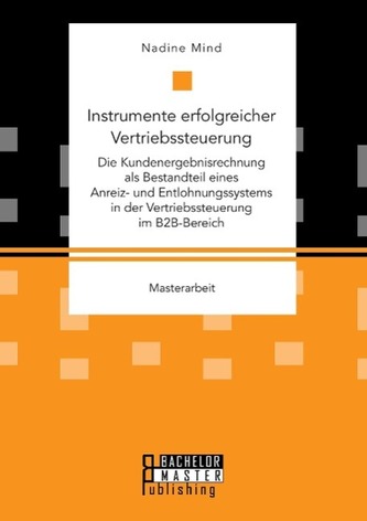 Instrumente erfolgreicher Vertriebssteuerung: Die Kundenergebnisrechnung als Bestandteil eines Anreiz- und Entlohnungssystems in