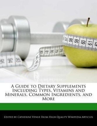A Guide to Dietary Supplements Including Types, Vitamins and Minerals, Common Ingredients, and More