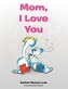 Mom, I Love You