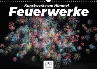 Feuerwerke - Kunstwerke am Himmel (Wandkalender 2021 DIN A3 quer)