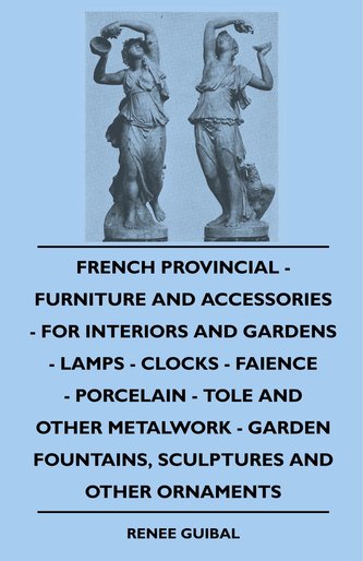 French Provincial - Furniture and Accessories - For Interiors and Gardens - Lamps - Clocks - Faience - Porcelain - Tole and Othe