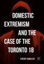 Domestic Extremism and the Case of the Toronto 18