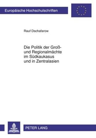 Die Politik der Groß- und Regionalmächte im Südkaukasus und in Zentralasien