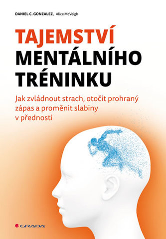 Tajemství mentálního tréninku - Jak zvládnout strach, otočit prohraný zápas a proměnit slabiny v přednosti Tajemství mentálního tréninku - Jak zvládnout strach, otočit prohraný zápas a proměnit slabiny v přednosti