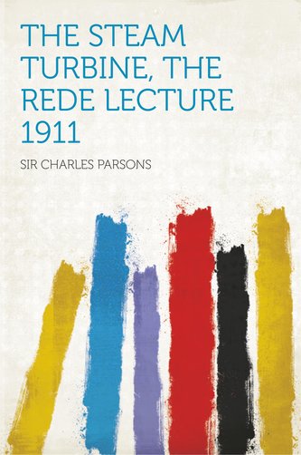 The Steam Turbine, the Rede Lecture 1911