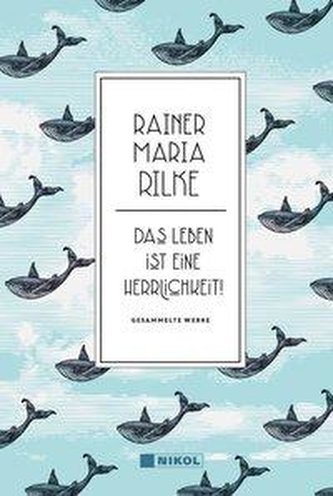 Rainer Maria Rilke: Das Leben ist eine Herrlichkeit!