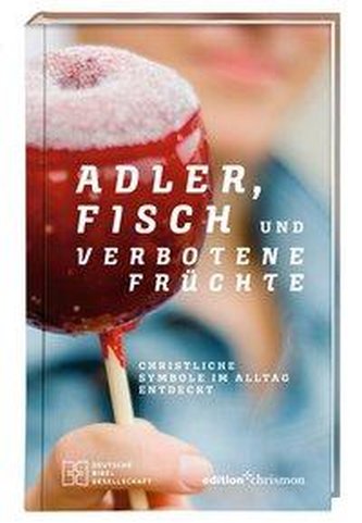 Adler, Fisch und verbotene Früchte. Christliche Symbole im Alltag entdeckt. Religiöse Zeichen, ihr Ursprung und ihre Bedeutung: