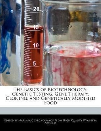The Basics of Biotechnology: Genetic Testing, Gene Therapy, Cloning, and Genetically Modified Food