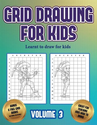 Learnt to draw for kids (Grid drawing for kids - Volume 3): This book teaches kids how to draw using grids