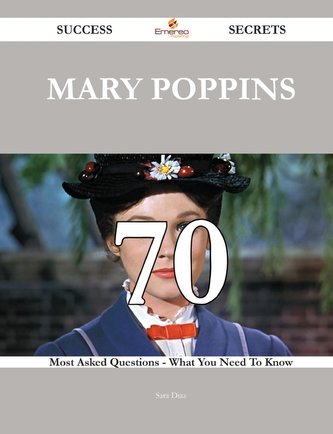 Mary Poppins 70 Success Secrets - 70 Most Asked Questions On Mary Poppins - What You Need To Know