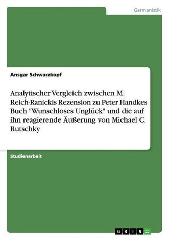 Analytischer Vergleich zwischen M. Reich-Ranickis Rezension zu Peter Handkes Buch  \"Wunschloses Unglück\"  und die auf ihn reagie