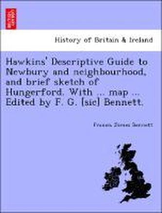 Hawkins' Descriptive Guide to Newbury and neighbourhood, and brief sketch of Hungerford. With ... map ... Edited by F. G. [sic]
