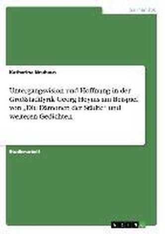 Untergangsvision und Hoffnung in der Großstadtlyrik Georg Heyms am Beispiel von \"Die Dämonen der Städte\" und weiteren Gedichten