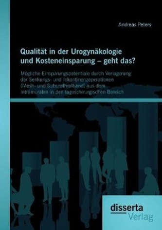 Qualität in der Urogynäkologie und Kosteneinsparung - geht das? Mögliche Einsparungspotentiale durch Verlagerung der Senkungs- u