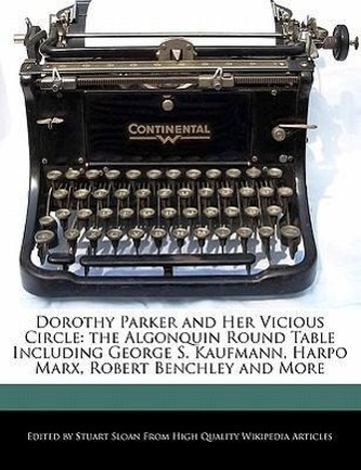 Dorothy Parker and Her Vicious Circle: The Algonquin Round Table Including George S. Kaufmann, Harpo Marx, Robert Benchley and M
