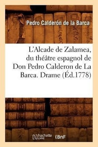 L'Alcade de Zalamea, du théâtre espagnol de Don Pedro Calderon de La Barca. Drame (Éd.1778)