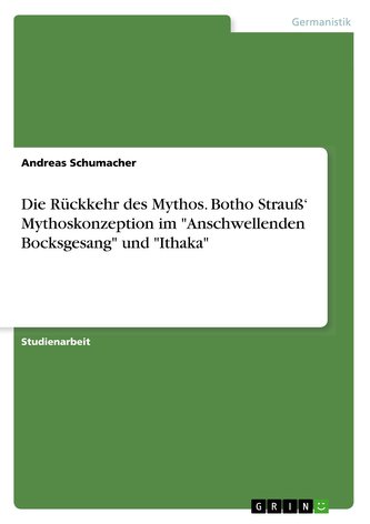 Die Rückkehr des Mythos. Botho Strauß' Mythoskonzeption im \"Anschwellenden Bocksgesang\" und \"Ithaka\"