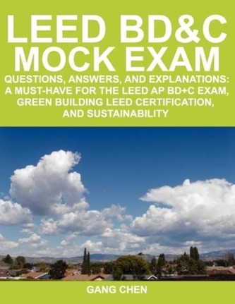 Leed Bd&c Mock Exam: Questions, Answers, and Explanations: A Must-Have for the Leed AP Bd+c Exam, Green Building Leed Certificat