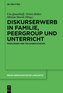 Diskurserwerb in Familie, Peergroup und Unterricht