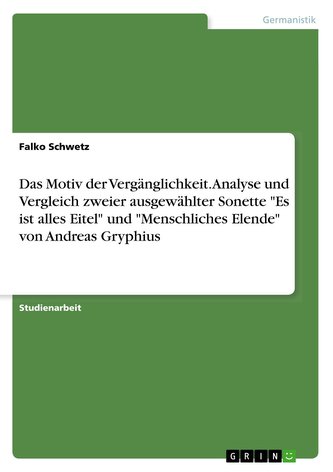 Das Motiv der Vergänglichkeit. Analyse und Vergleich zweier ausgewählter Sonette \"Es ist alles Eitel\" und \"Menschliches Elende\"