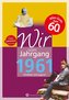 Wir vom Jahrgang 1961 - Kindheit und Jugend: 60. Geburtstag