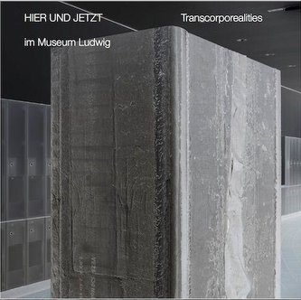 Hier und Jetzt / Here and Now\" im Museum Ludwig\" Transcorporealities