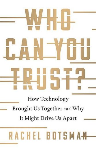 Who Can You Trust?: How Technology Brought Us Together and Why It Might Drive Us Apart