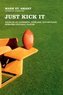 Just Kick It: Tales of an Underdog, Over-Age, Out-Of-Place Semi-Pro Football Player