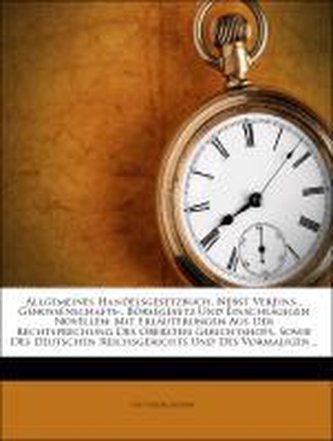 Allgemeines Handelsgesetzbuch, Nebst Vereins-, Genossenschafts-, Börsegesetz Und Einschlägigen Novellen: Mit Erläuterungen Aus D