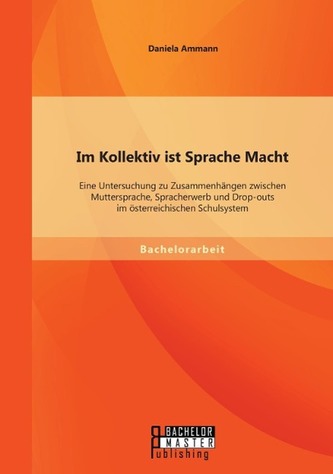 Im Kollektiv ist Sprache Macht: Eine Untersuchung zu Zusammenhängen zwischen Muttersprache, Spracherwerb und Drop-outs im österr