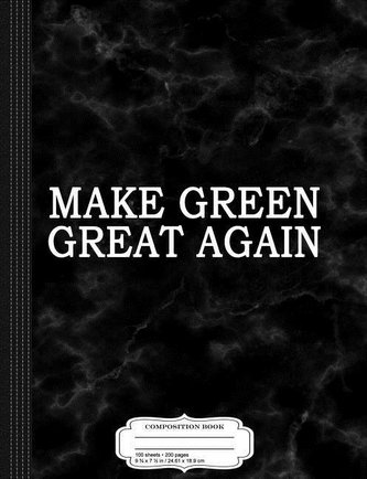Make Green Great Again Composition Notebook: College Ruled 93/4 X 71/2 100 Sheets 200 Pages for Writing
