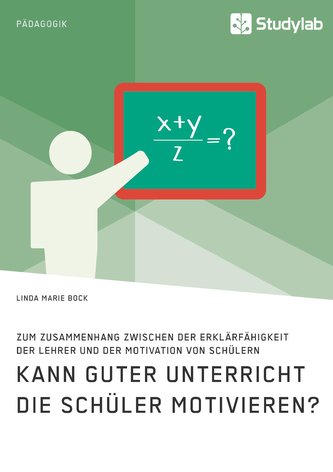 Kann guter Unterricht die Schüler motivieren? Zum Zusammenhang zwischen der Erklärfähigkeit der Lehrer und der Motivation von Sc