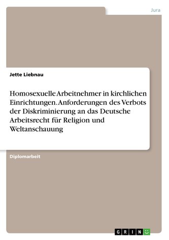 Homosexuelle Arbeitnehmer in kirchlichen Einrichtungen. Anforderungen des Verbots der Diskriminierung an das Deutsche Arbeitsrec