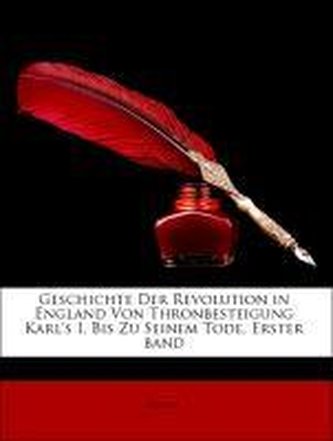 Geschichte Der Revolution in England Von Thronbesteigung Karl's I. Bis Zu Seinem Tode, Erster band