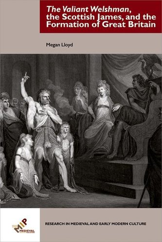 The Valiant Welshman, the Scottish James, and the Formation of Great Britain