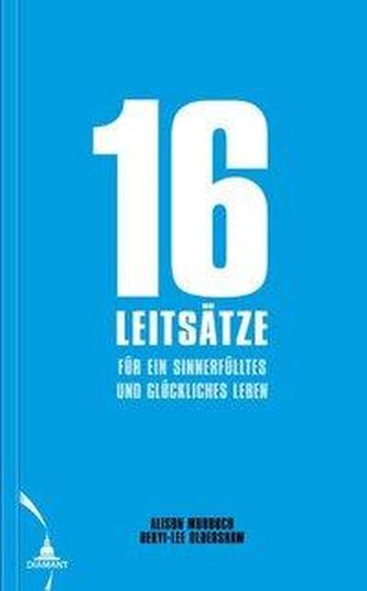 16 Leitsätze für ein sinnerfülltes und glückliches Leben